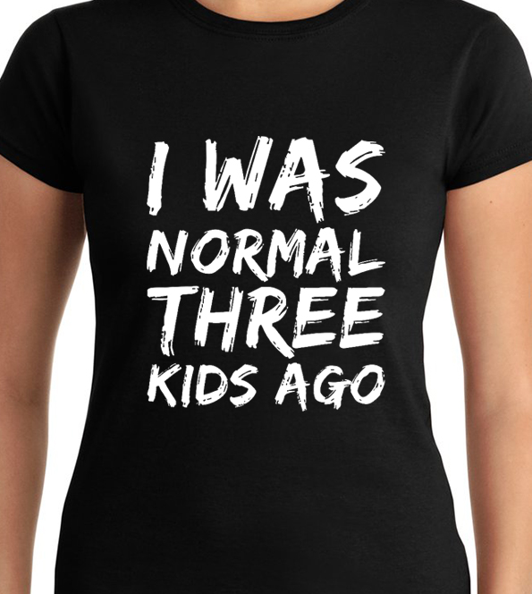 I was normal three kids ago